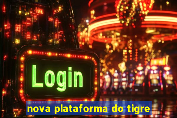 nova plataforma do tigre